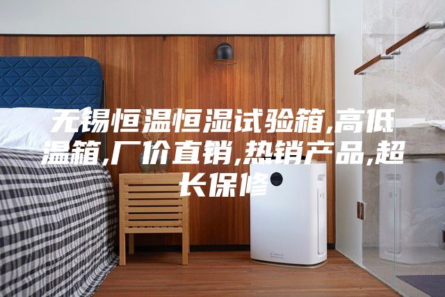 無(wú)錫恒溫恒濕試驗(yàn)箱,高低溫箱,廠價(jià)直銷(xiāo),熱銷(xiāo)產(chǎn)品,超長(zhǎng)保修