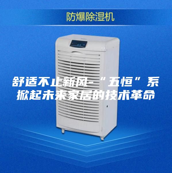 舒適不止新風(fēng)-“五恒”系掀起未來(lái)家居的技術(shù)革命