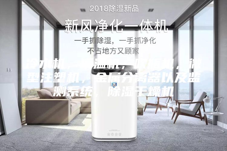 冷水機，模溫機，吹瓶機，微型注塑機，金屬分離器以及監(jiān)測系統(tǒng)，除濕干燥機