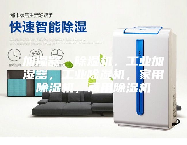 加濕器，除濕機(jī)，工業(yè)加濕器，工業(yè)除濕機(jī)，家用除濕機(jī)，商用除濕機(jī)