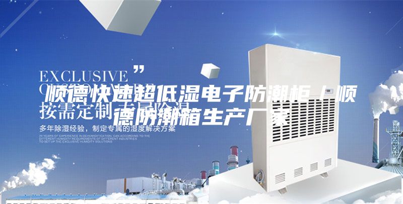 順德快速超低濕電子防潮柜／順德防潮箱生產(chǎn)廠家