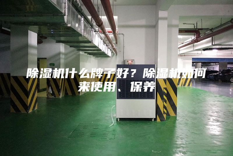 除濕機(jī)什么牌子好？除濕機(jī)如何來使用、保養(yǎng)
