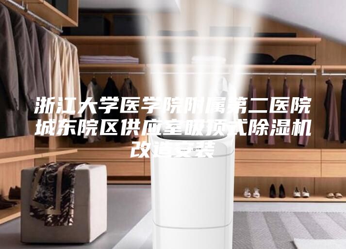 浙江大學(xué)醫(yī)學(xué)院附屬第二醫(yī)院城東院區(qū)供應(yīng)室吸頂式除濕機(jī)改造安裝