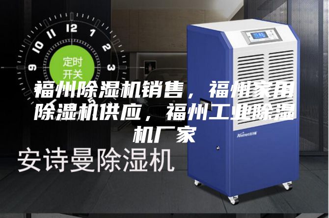 福州除濕機銷售，福州家用除濕機供應，福州工業除濕機廠家