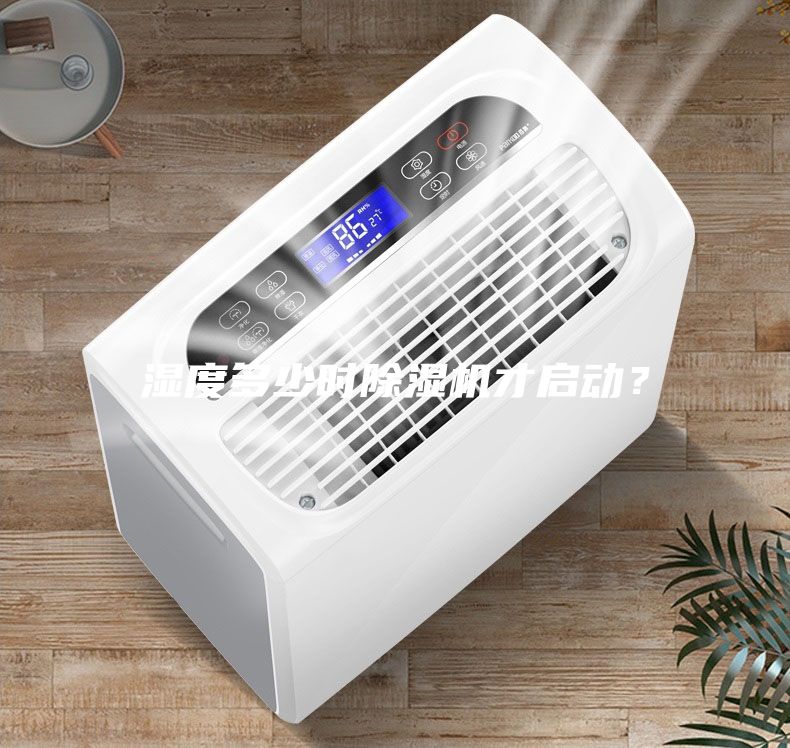 濕度多少時(shí)除濕機(jī)才啟動(dòng)？