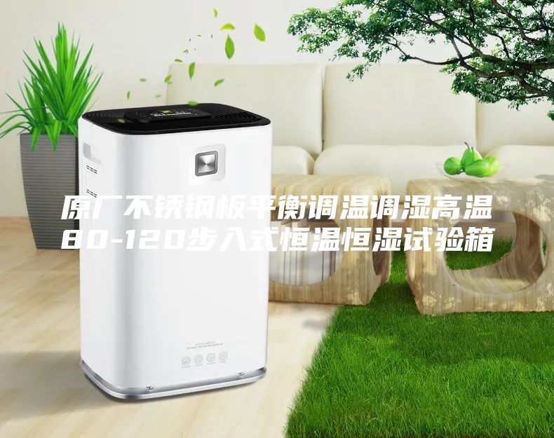 原廠不銹鋼板平衡調(diào)溫調(diào)濕高溫80-120步入式恒溫恒濕試驗箱