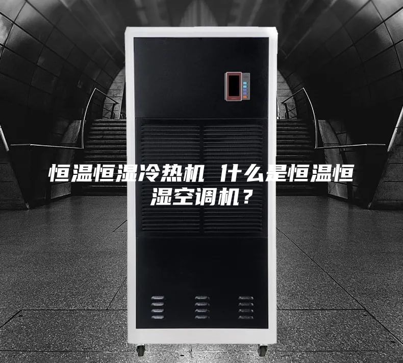 恒溫恒濕冷熱機 什么是恒溫恒濕空調機？