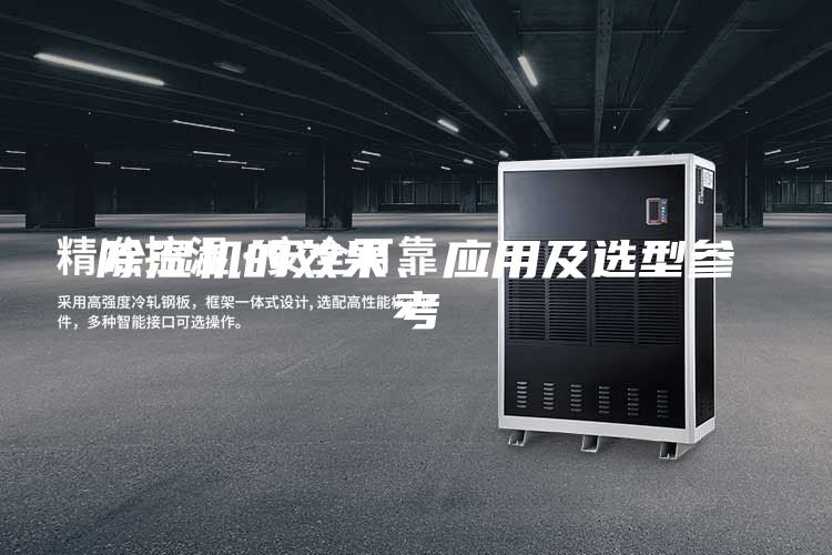 除濕機(jī)的效果、應(yīng)用及選型參考