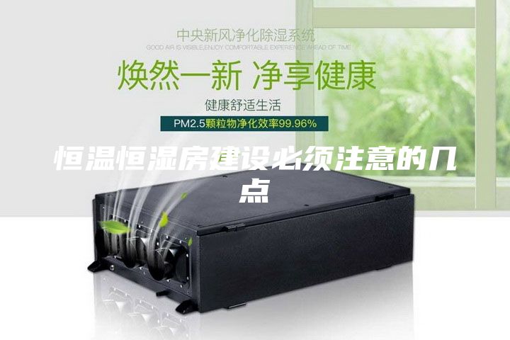 恒溫恒濕房建設(shè)必須注意的幾點(diǎn)