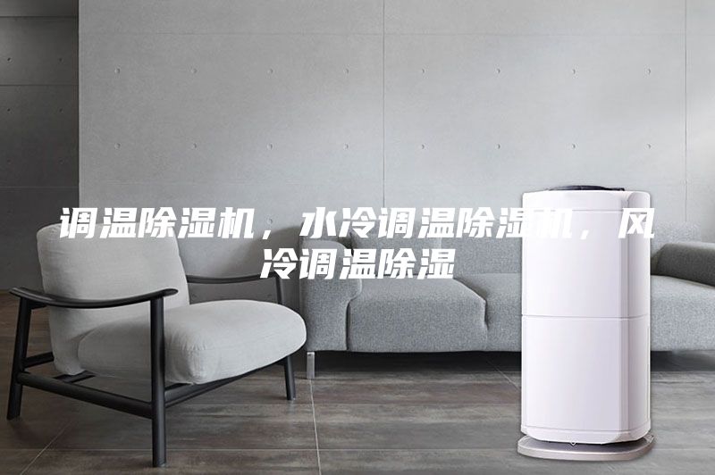 調(diào)溫除濕機(jī)，水冷調(diào)溫除濕機(jī)，風(fēng)冷調(diào)溫除濕