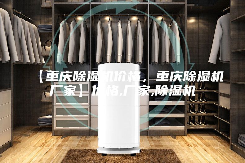 【重慶除濕機(jī)價(jià)格，重慶除濕機(jī)廠家】?jī)r(jià)格,廠家,除濕機(jī)