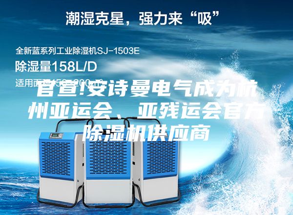 官宣!安詩曼電氣成為杭州亞運會、亞殘運會官方除濕機供應商
