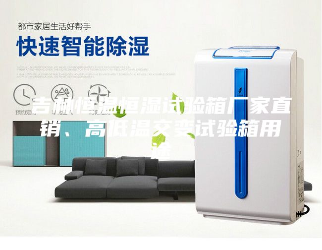 吉林恒溫恒濕試驗(yàn)箱廠家直銷、高低溫交變?cè)囼?yàn)箱用途