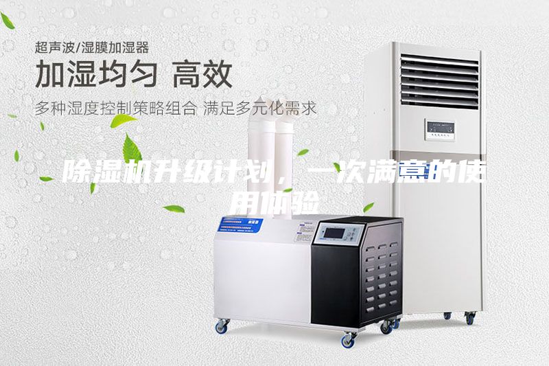 除濕機(jī)升級(jí)計(jì)劃，一次滿意的使用體驗(yàn)