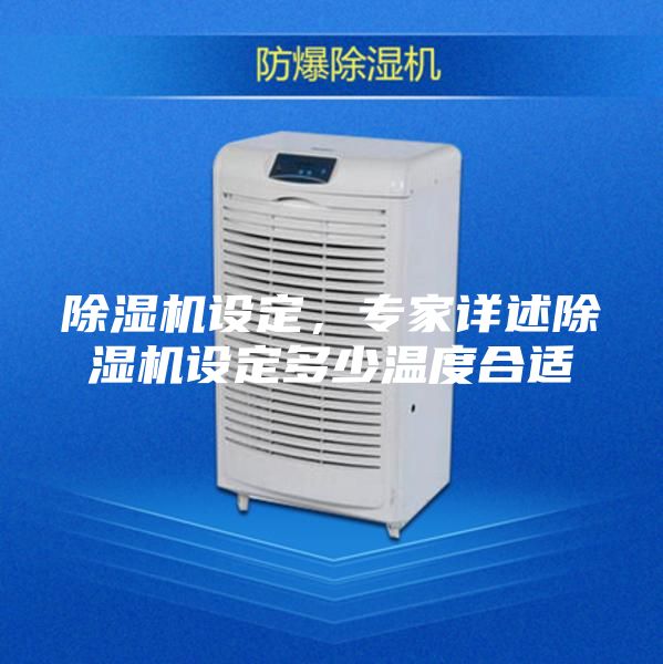 除濕機設定，專家詳述除濕機設定多少溫度合適