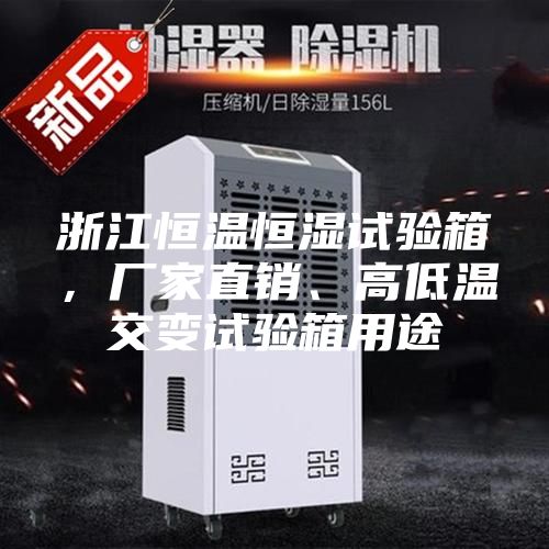 浙江恒溫恒濕試驗箱，廠家直銷、高低溫交變試驗箱用途