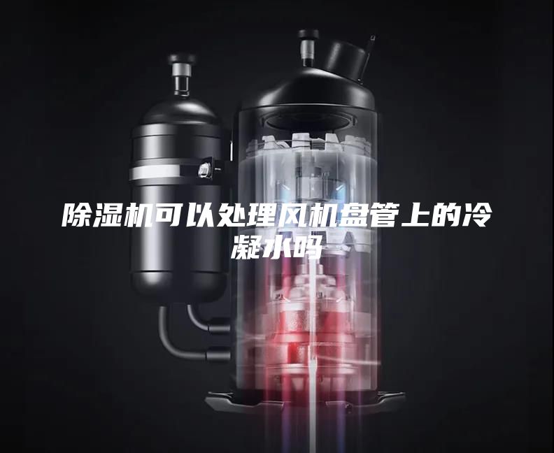 除濕機可以處理風機盤管上的冷凝水嗎