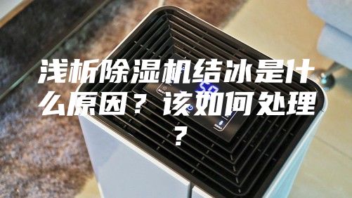 淺析除濕機結冰是什么原因？該如何處理？
