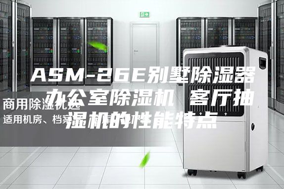 ASM-26E別墅除濕器 辦公室除濕機(jī) 客廳抽濕機(jī)的性能特點(diǎn)