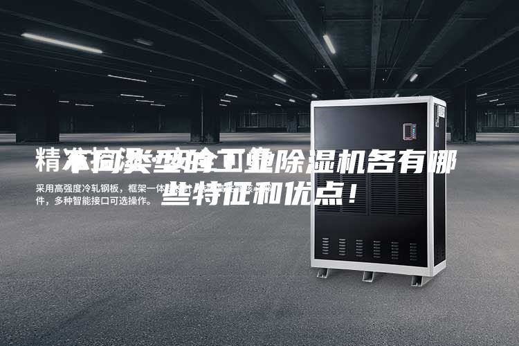不同類型的工業除濕機各有哪些特征和優點!