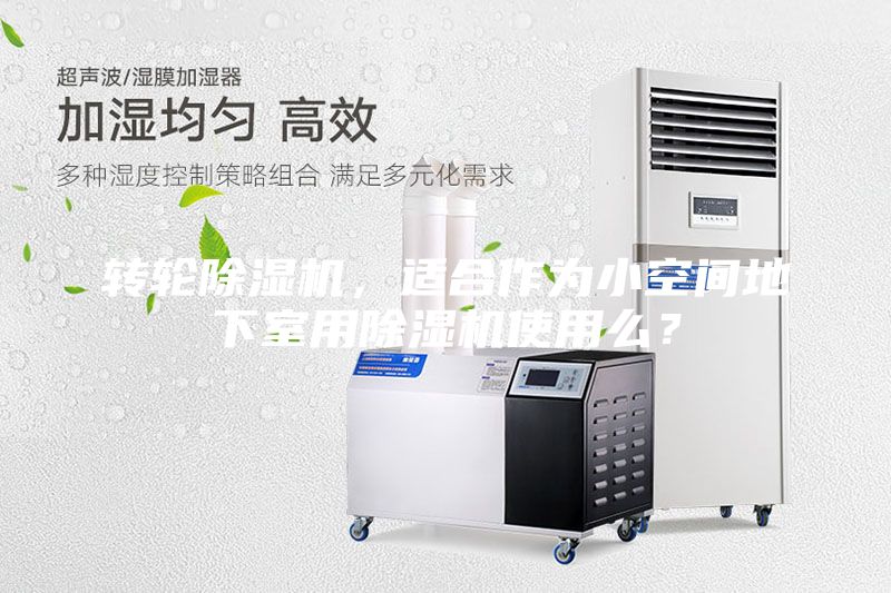 轉(zhuǎn)輪除濕機(jī)，適合作為小空間地下室用除濕機(jī)使用么？
