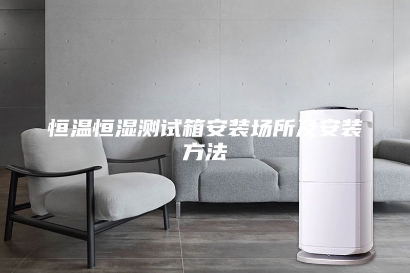 恒溫恒濕測試箱安裝場所及安裝方法