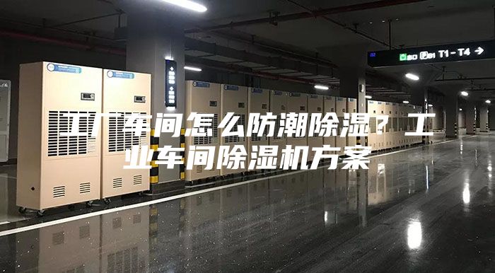 工廠車間怎么防潮除濕？工業車間除濕機方案
