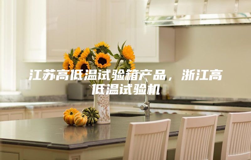 江蘇高低溫試驗箱產(chǎn)品，浙江高低溫試驗機