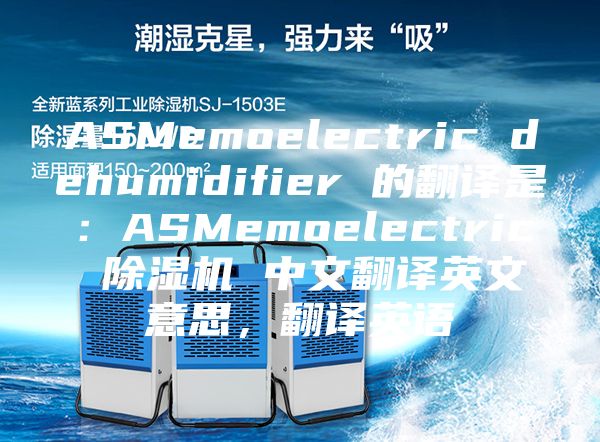 ASMemoelectric dehumidifier 的翻譯是：ASMemoelectric 除濕機 中文翻譯英文意思，翻譯英語