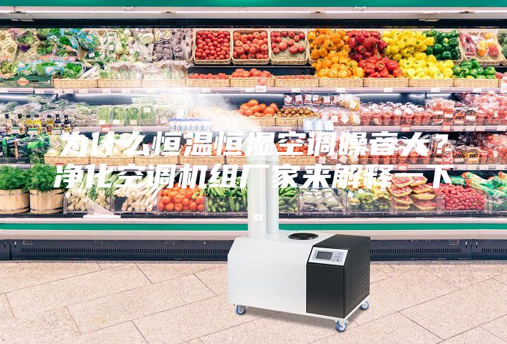 為什么恒溫恒濕空調(diào)噪音大?凈化空調(diào)機(jī)組廠家來解釋一下。