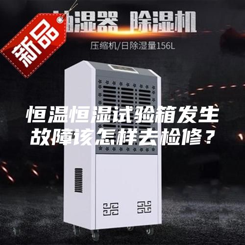 恒溫恒濕試驗(yàn)箱發(fā)生故障該怎樣去檢修?