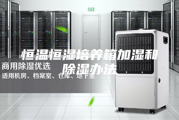 恒溫恒濕培養箱加濕和除濕辦法