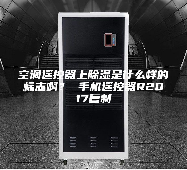 空調(diào)遙控器上除濕是什么樣的標志啊？ 手機遙控器R2017復(fù)制
