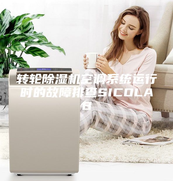 轉輪除濕機空調系統運行時的故障排查SICOLAB