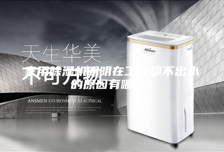 家用除濕機明明在工作卻不出水的原因有哪些？
