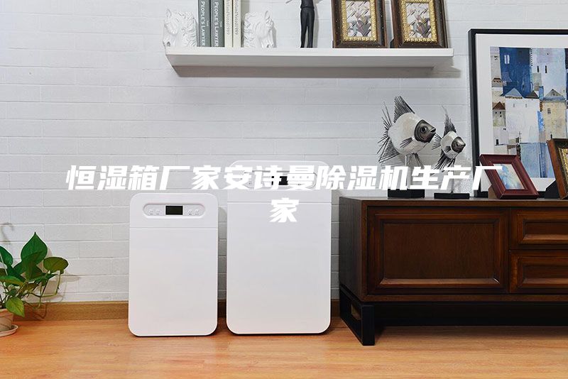 恒濕箱廠家安詩曼除濕機(jī)生產(chǎn)廠家