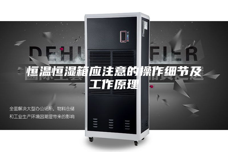 恒溫恒濕箱應注意的操作細節及工作原理