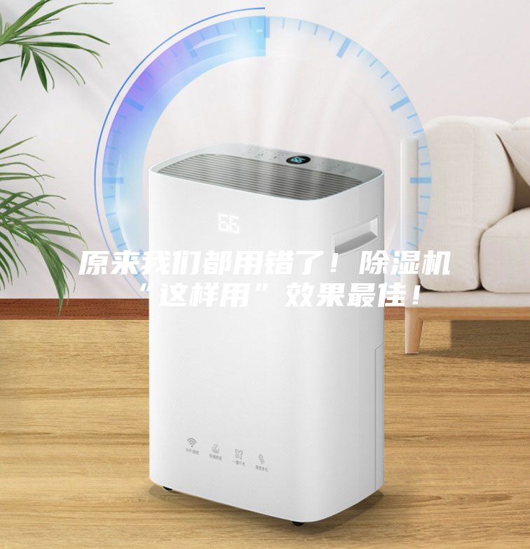 原來我們都用錯了！除濕機“這樣用”效果最佳！