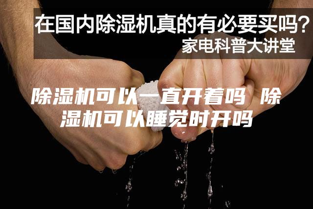除濕機(jī)可以一直開(kāi)著嗎 除濕機(jī)可以睡覺(jué)時(shí)開(kāi)嗎