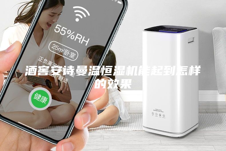 酒窖安詩(shī)曼溫恒濕機(jī)能起到怎樣的效果