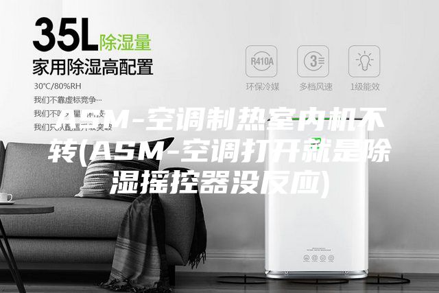 ASM-空調(diào)制熱室內(nèi)機不轉(zhuǎn)(ASM-空調(diào)打開就是除濕搖控器沒反應)